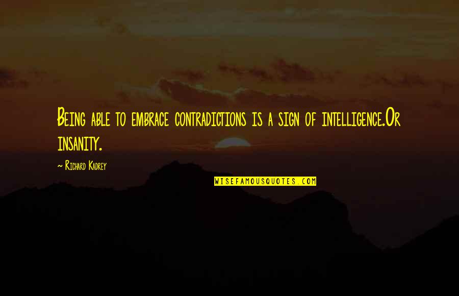 Insanity And Intelligence Quotes By Richard Kadrey: Being able to embrace contradictions is a sign