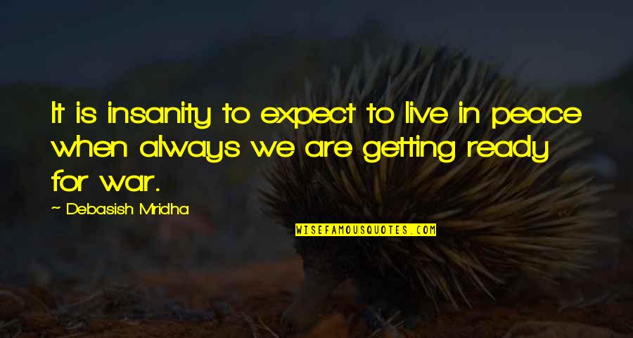Insanity And Life Quotes By Debasish Mridha: It is insanity to expect to live in Insanity And Life Quotes By Debasish Mridha: It is insanity to expect to live in