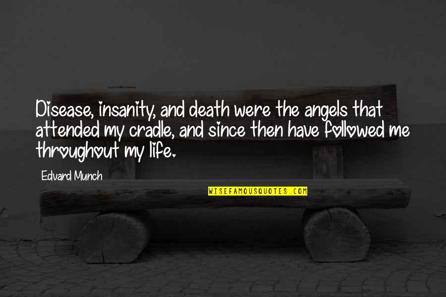 Insanity And Life Quotes By Edvard Munch: Disease, insanity, and death were the angels that Insanity And Life Quotes By Edvard Munch: Disease, insanity, and death were the angels that