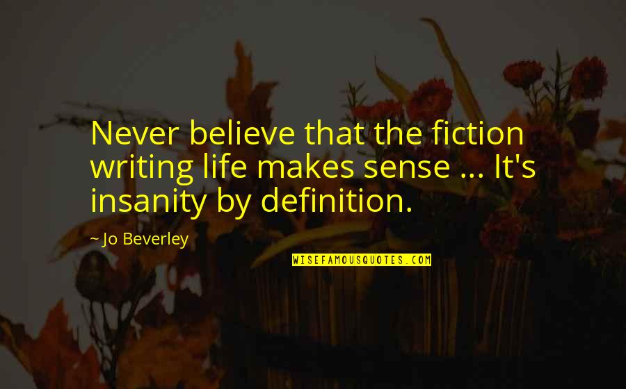 Insanity And Life Quotes By Jo Beverley: Never believe that the fiction writing life makes Insanity And Life Quotes By Jo Beverley: Never believe that the fiction writing life makes