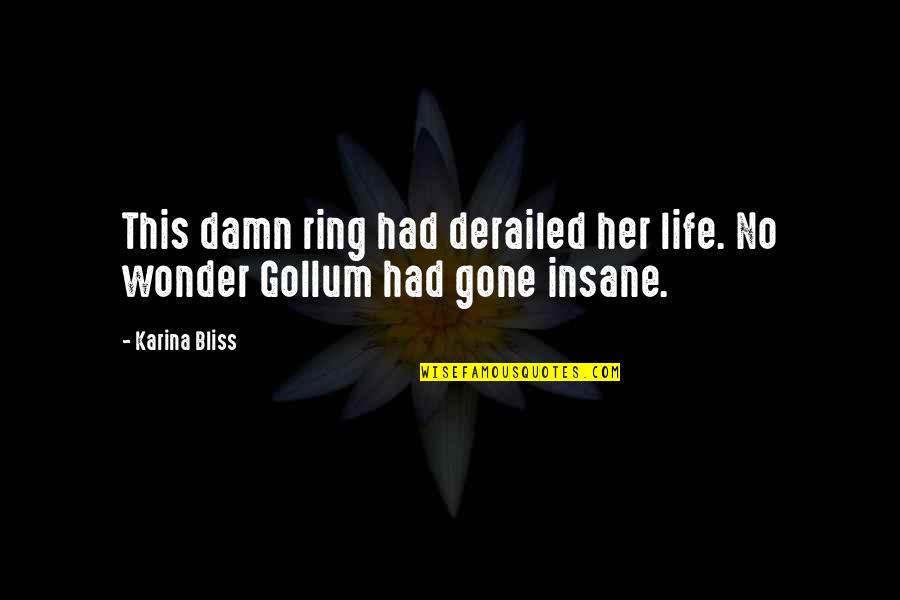Insanity And Life Quotes By Karina Bliss: This damn ring had derailed her life. No
