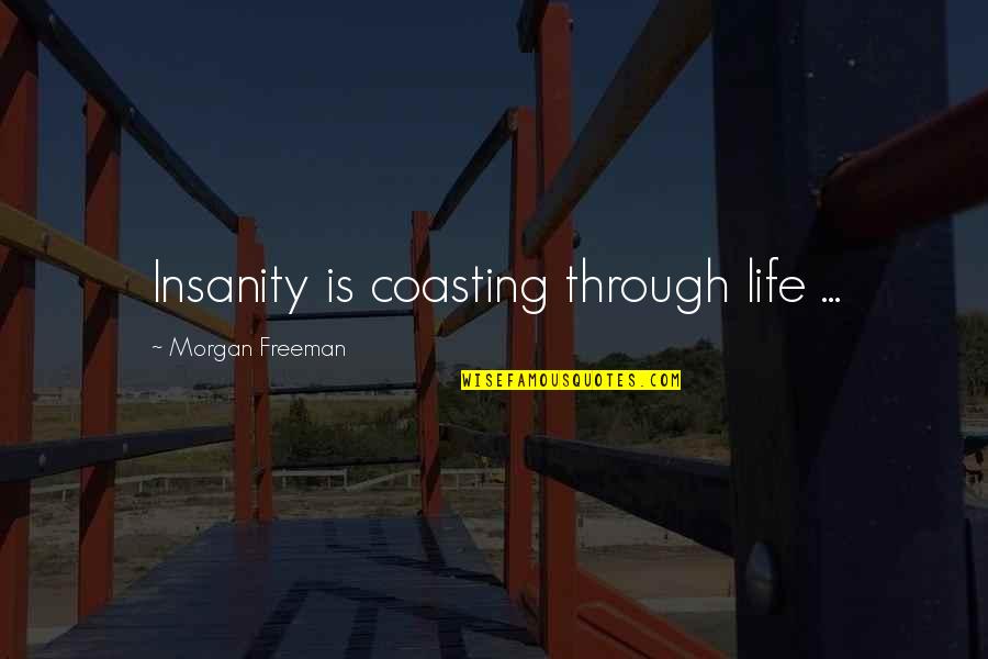 Insanity And Life Quotes By Morgan Freeman: Insanity is coasting through life ... Insanity And Life Quotes By Morgan Freeman: Insanity is coasting through life ...