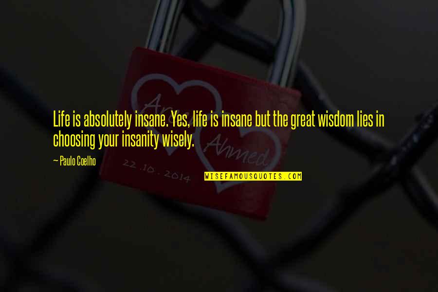 Insanity And Life Quotes By Paulo Coelho: Life is absolutely insane. Yes, life is insane Insanity And Life Quotes By Paulo Coelho: Life is absolutely insane. Yes, life is insane