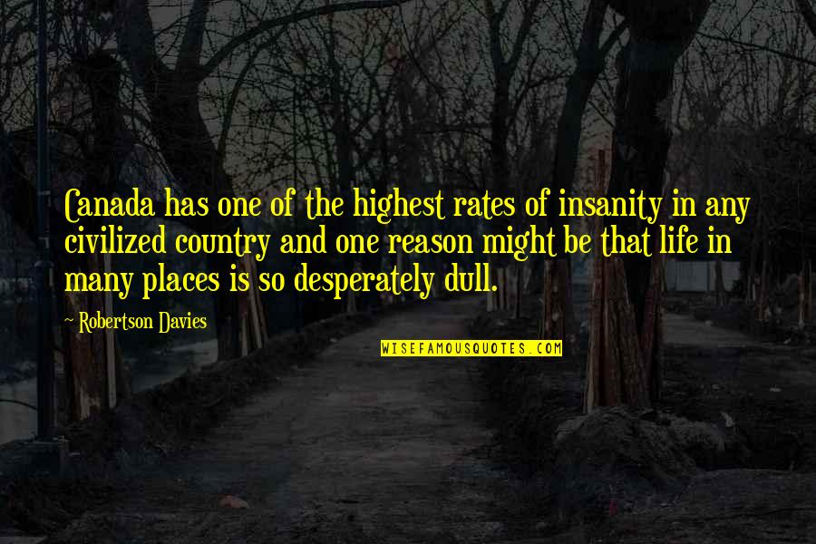 Insanity And Life Quotes By Robertson Davies: Canada has one of the highest rates of Insanity And Life Quotes By Robertson Davies: Canada has one of the highest rates of