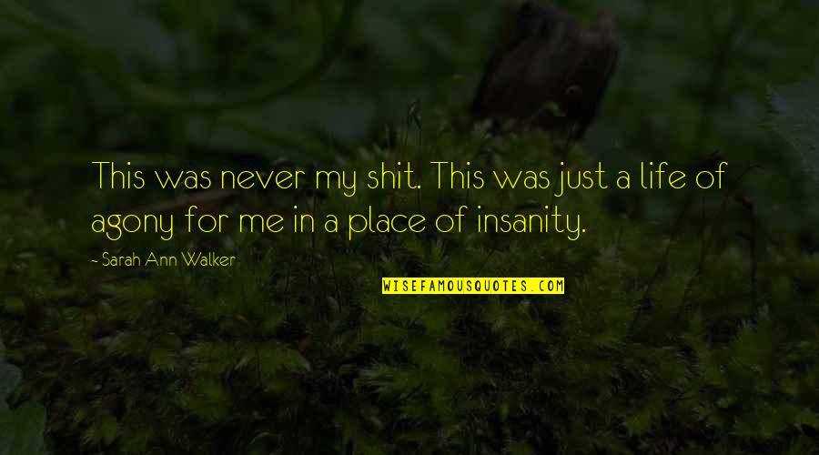 Insanity And Life Quotes By Sarah Ann Walker: This was never my shit. This was just Insanity And Life Quotes By Sarah Ann Walker: This was never my shit. This was just