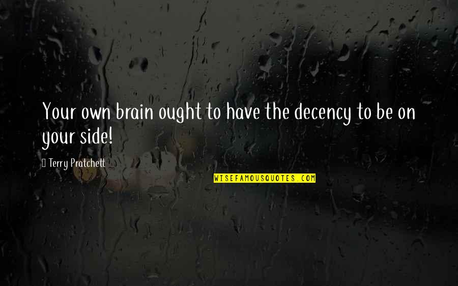 Insanity And Life Quotes By Terry Pratchett: Your own brain ought to have the decency Insanity And Life Quotes By Terry Pratchett: Your own brain ought to have the decency