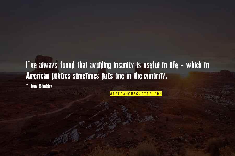 Insanity And Life Quotes By Tony Blankley: I've always found that avoiding insanity is useful