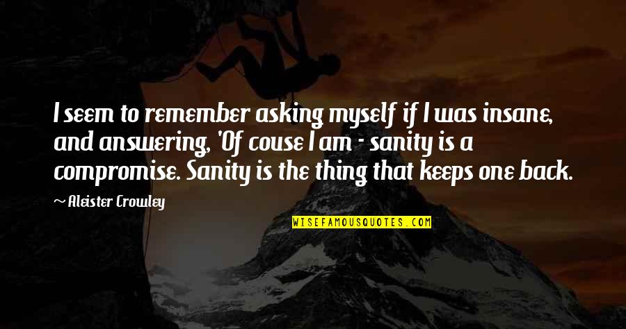 Insanity And Sanity Quotes By Aleister Crowley: I seem to remember asking myself if I