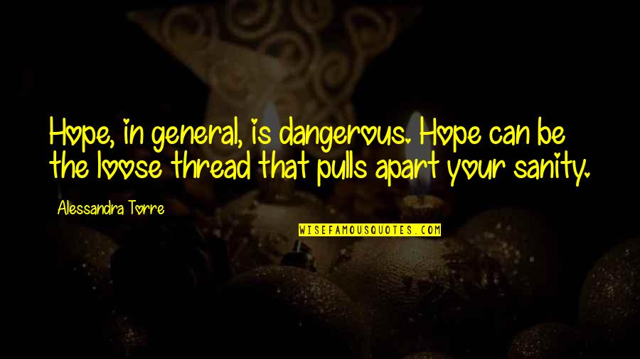 Insanity And Sanity Quotes By Alessandra Torre: Hope, in general, is dangerous. Hope can be