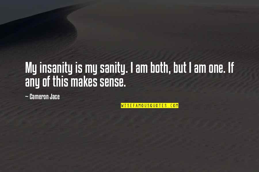 Insanity And Sanity Quotes By Cameron Jace: My insanity is my sanity. I am both,