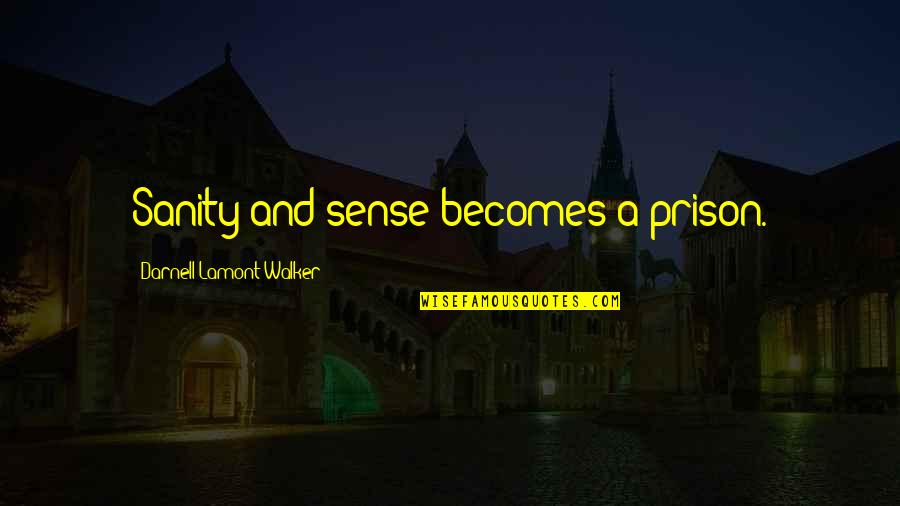 Insanity And Sanity Quotes By Darnell Lamont Walker: Sanity and sense becomes a prison.