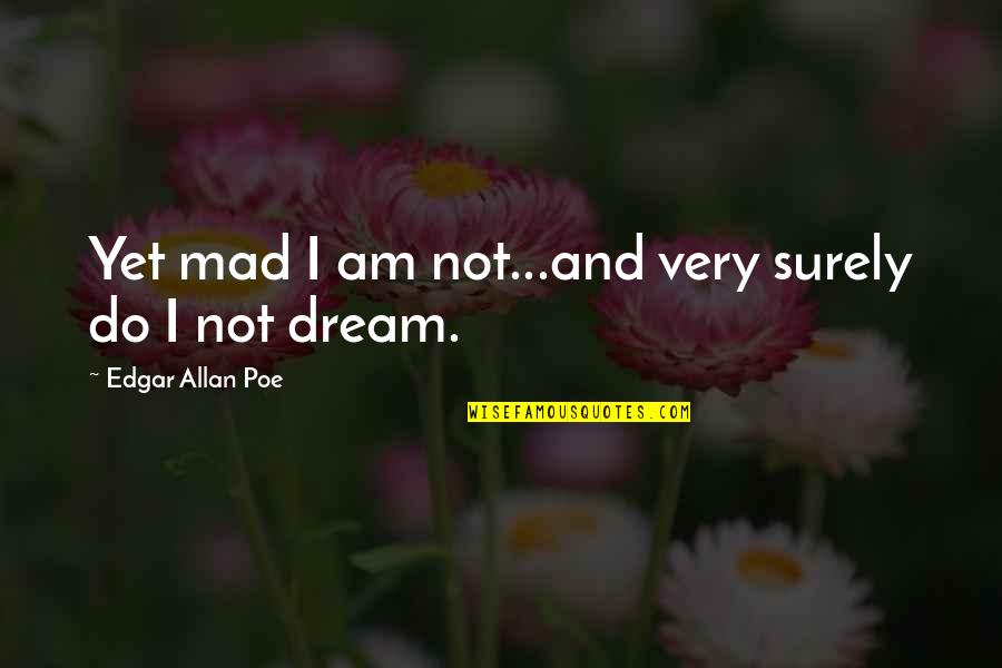 Insanity And Sanity Quotes By Edgar Allan Poe: Yet mad I am not...and very surely do