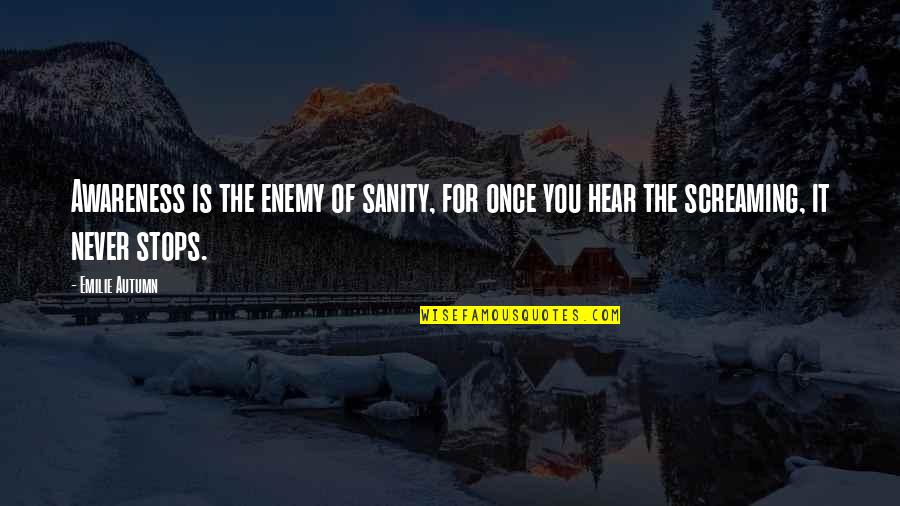 Insanity And Sanity Quotes By Emilie Autumn: Awareness is the enemy of sanity, for once