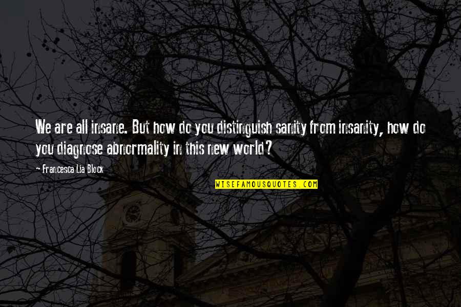 Insanity And Sanity Quotes By Francesca Lia Block: We are all insane. But how do you