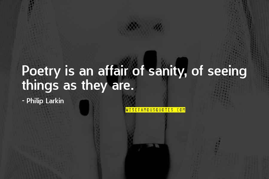 Insanity And Sanity Quotes By Philip Larkin: Poetry is an affair of sanity, of seeing
