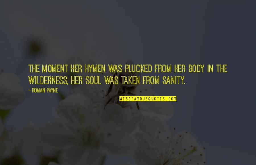 Insanity And Sanity Quotes By Roman Payne: The moment her hymen was plucked from her