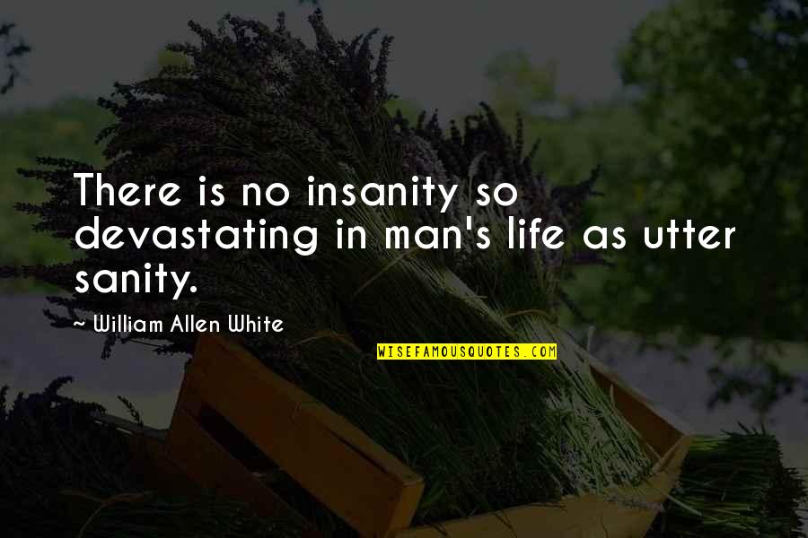 Insanity And Sanity Quotes By William Allen White: There is no insanity so devastating in man's