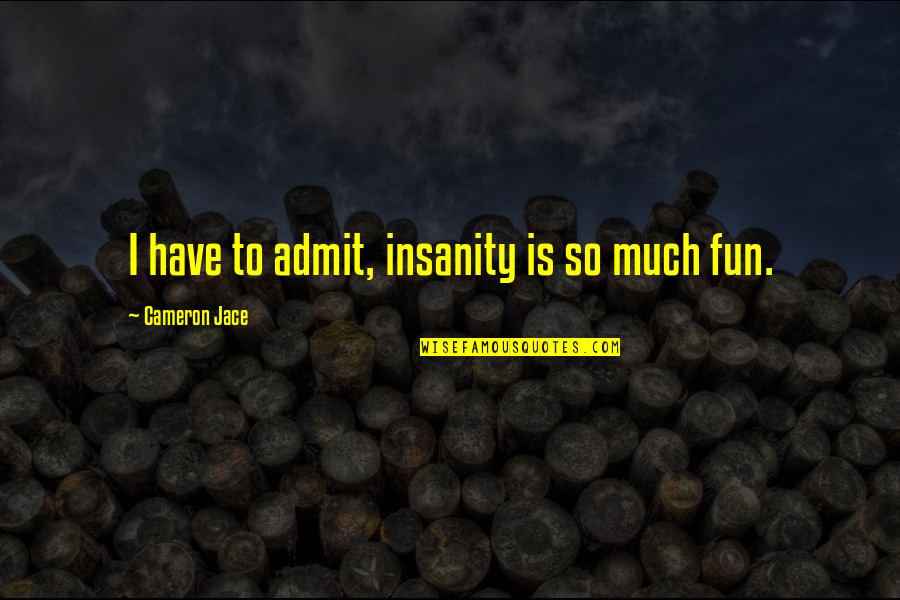 Insanity Cameron Jace Quotes By Cameron Jace: I have to admit, insanity is so much