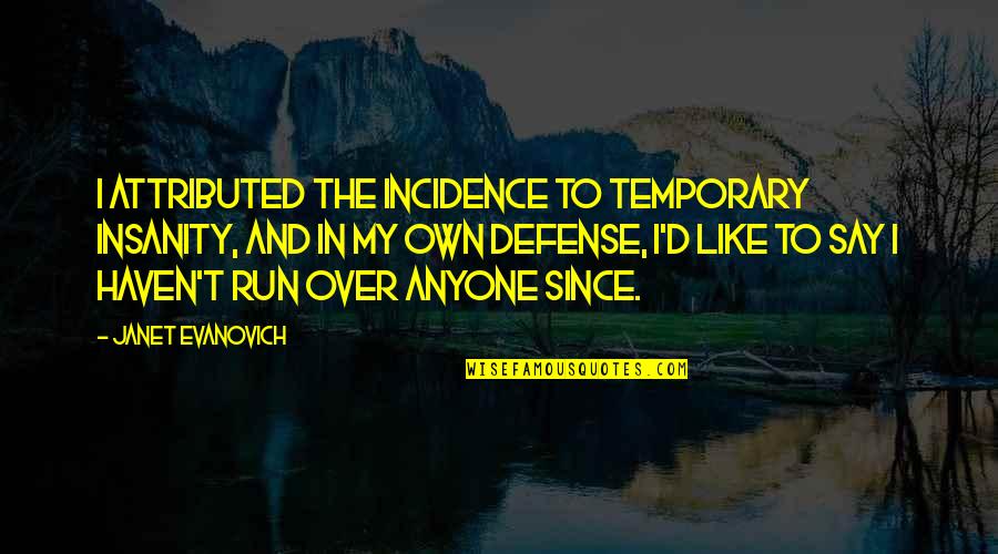 Insanity Defense Quotes By Janet Evanovich: I attributed the incidence to temporary insanity, and