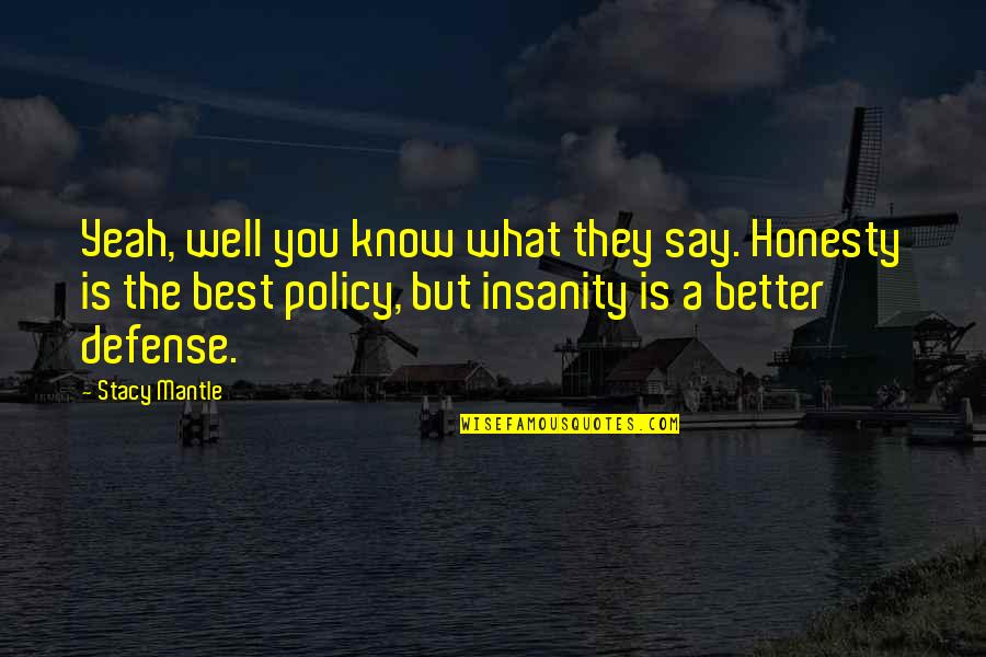 Insanity Defense Quotes By Stacy Mantle: Yeah, well you know what they say. Honesty Insanity Defense Quotes By Stacy Mantle: Yeah, well you know what they say. Honesty