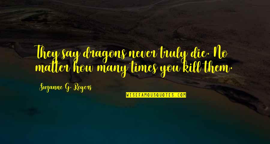 Insanity Defense Quotes By Suzanne G. Rogers: They say dragons never truly die. No matter Insanity Defense Quotes By Suzanne G. Rogers: They say dragons never truly die. No matter