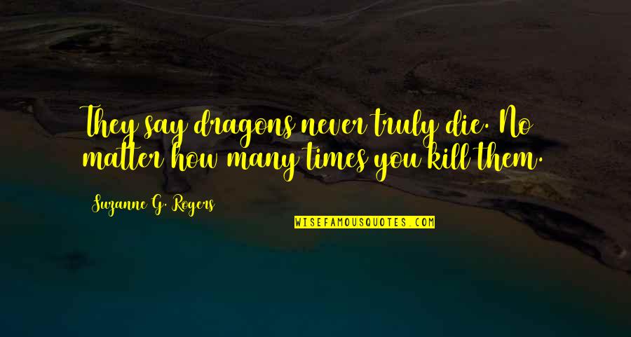 Insanity Defense Quotes By Suzanne G. Rogers: They say dragons never truly die. No matter