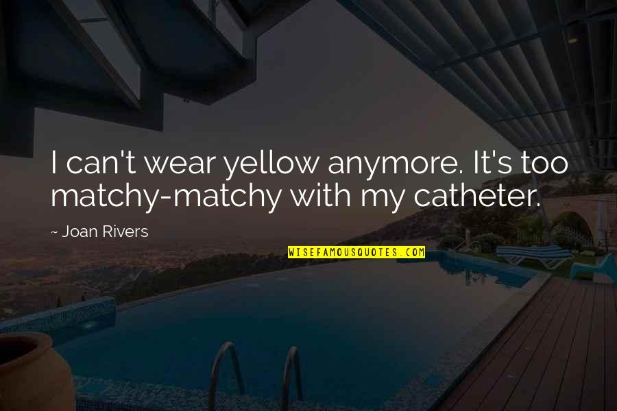 Insanity In Macbeth Quotes By Joan Rivers: I can't wear yellow anymore. It's too matchy-matchy