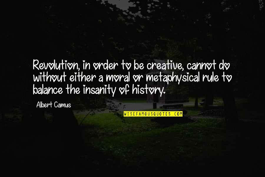 Insanity Or Insanity Quotes By Albert Camus: Revolution, in order to be creative, cannot do