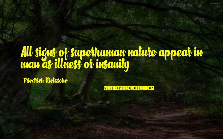 Insanity Or Insanity Quotes By Friedrich Nietzsche: All signs of superhuman nature appear in man