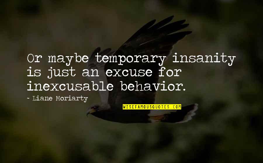Insanity Or Insanity Quotes By Liane Moriarty: Or maybe temporary insanity is just an excuse
