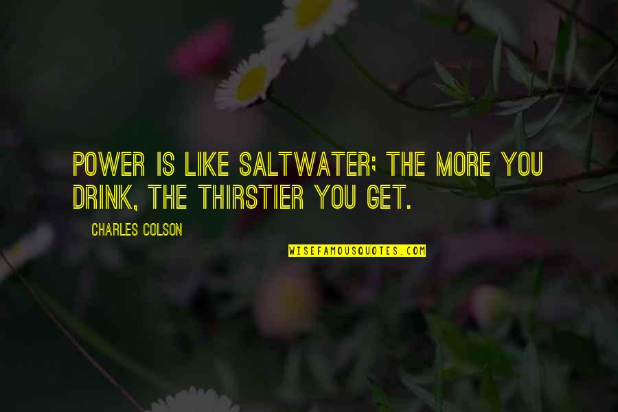 Insanity Or P90x Quotes By Charles Colson: Power is like saltwater; the more you drink,