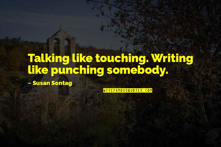 Insanity Or P90x Quotes By Susan Sontag: Talking like touching. Writing like punching somebody.