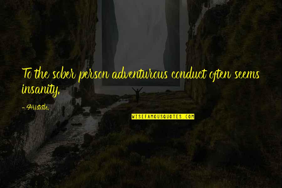 Insanity Quotes By Aristotle.: To the sober person adventurous conduct often seems