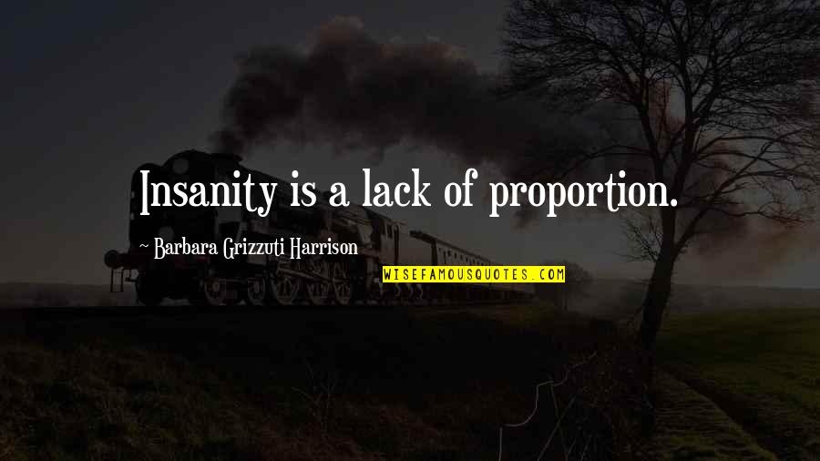 Insanity Quotes By Barbara Grizzuti Harrison: Insanity is a lack of proportion.