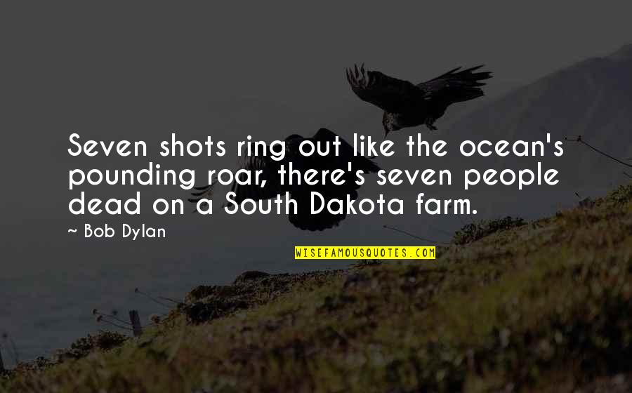 Insanity Quotes By Bob Dylan: Seven shots ring out like the ocean's pounding Insanity Quotes By Bob Dylan: Seven shots ring out like the ocean's pounding