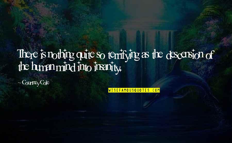 Insanity Quotes By Courtney Cole: There is nothing quite so terrifying as the