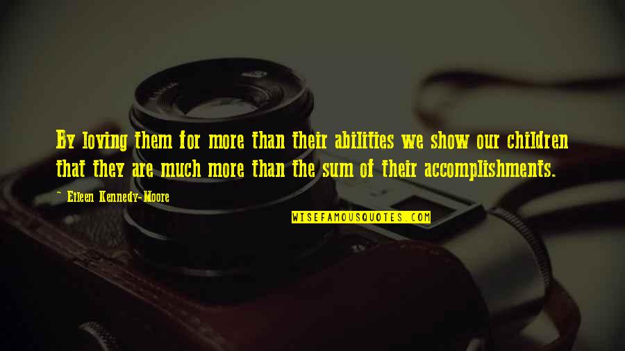 Insanitys Blade Quotes By Eileen Kennedy-Moore: By loving them for more than their abilities Insanitys Blade Quotes By Eileen Kennedy-Moore: By loving them for more than their abilities
