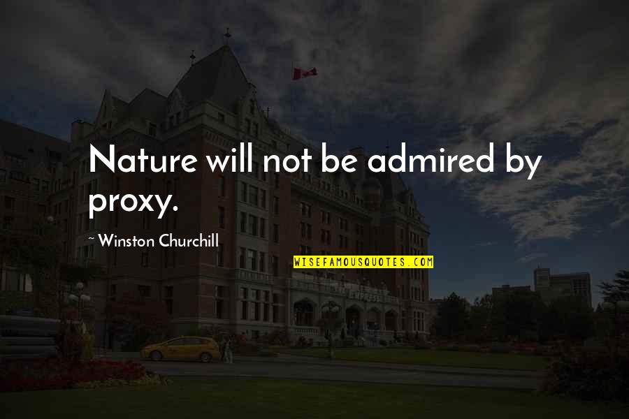 Insanitys Brutality Quotes By Winston Churchill: Nature will not be admired by proxy.