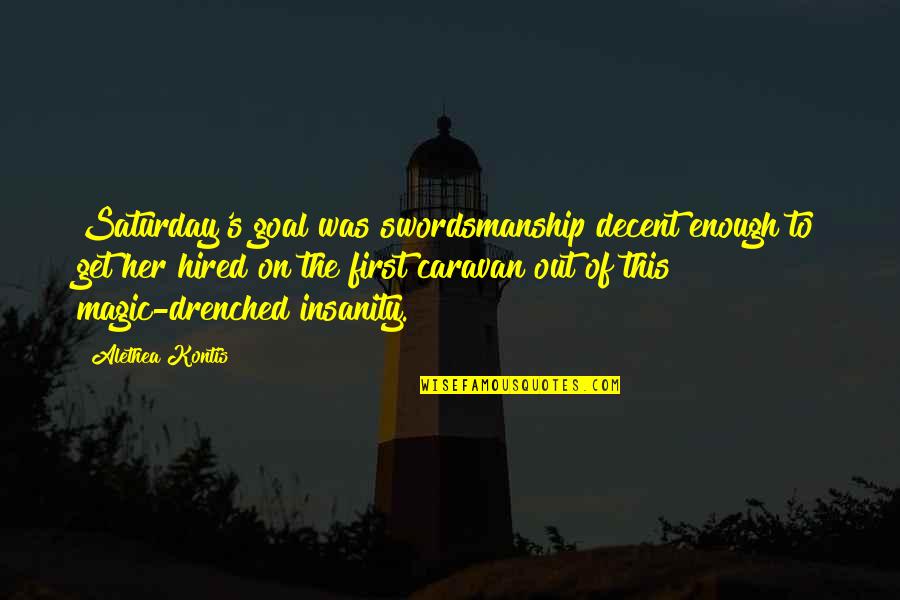 Insanity's Quotes By Alethea Kontis: Saturday's goal was swordsmanship decent enough to get Insanity's Quotes By Alethea Kontis: Saturday's goal was swordsmanship decent enough to get