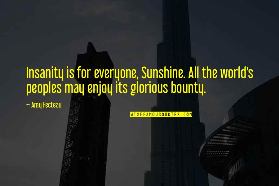 Insanity's Quotes By Amy Fecteau: Insanity is for everyone, Sunshine. All the world's