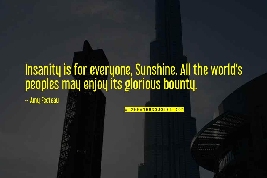 Insanity's Quotes By Amy Fecteau: Insanity is for everyone, Sunshine. All the world's Insanity's Quotes By Amy Fecteau: Insanity is for everyone, Sunshine. All the world's