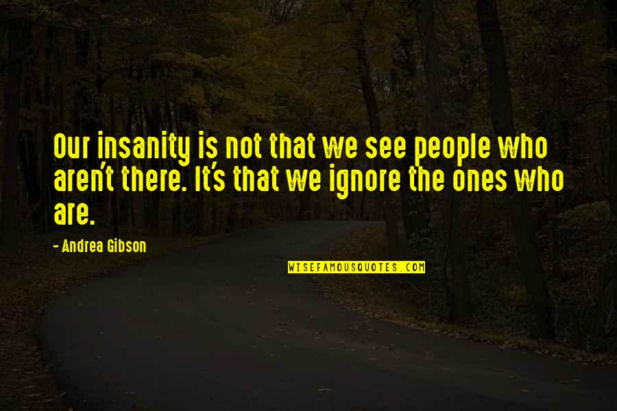 Insanity's Quotes By Andrea Gibson: Our insanity is not that we see people