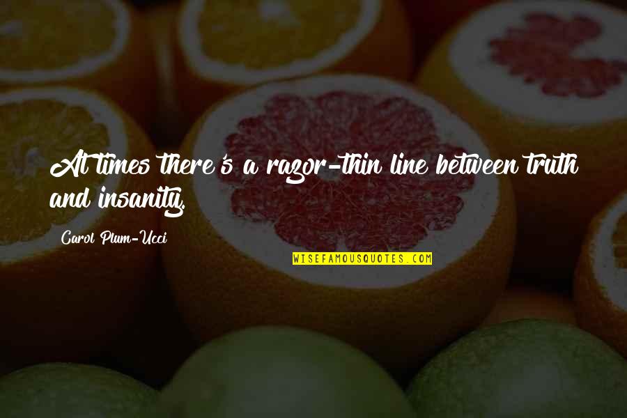 Insanity's Quotes By Carol Plum-Ucci: At times there's a razor-thin line between truth Insanity's Quotes By Carol Plum-Ucci: At times there's a razor-thin line between truth