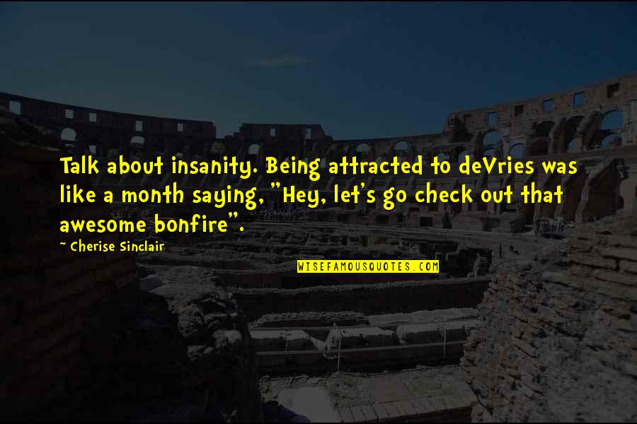 Insanity's Quotes By Cherise Sinclair: Talk about insanity. Being attracted to deVries was Insanity's Quotes By Cherise Sinclair: Talk about insanity. Being attracted to deVries was