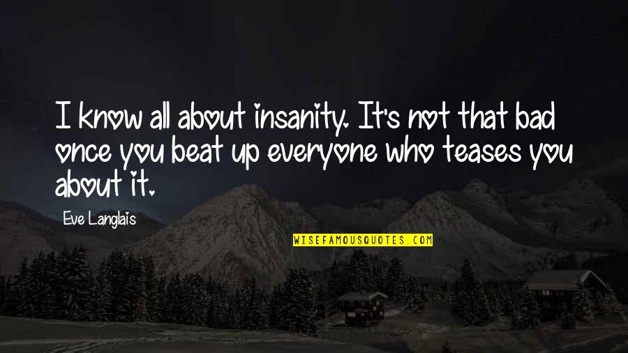Insanity's Quotes By Eve Langlais: I know all about insanity. It's not that
