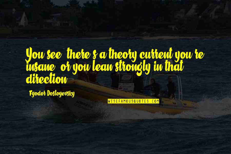 Insanity's Quotes By Fyodor Dostoyevsky: You see, there's a theory current you're insane, Insanity's Quotes By Fyodor Dostoyevsky: You see, there's a theory current you're insane,