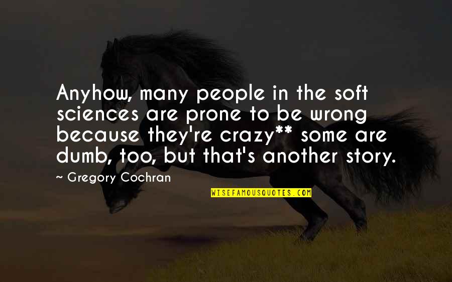 Insanity's Quotes By Gregory Cochran: Anyhow, many people in the soft sciences are