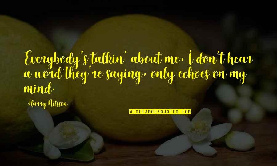 Insanity's Quotes By Harry Nilsson: Everybody's talkin' about me, I don't hear a Insanity's Quotes By Harry Nilsson: Everybody's talkin' about me, I don't hear a