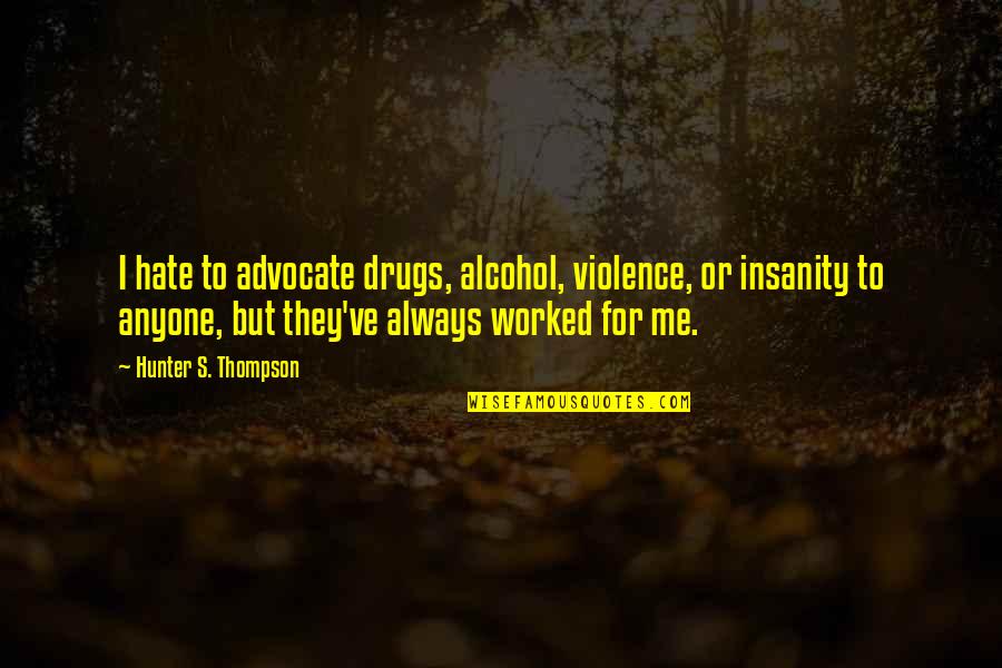 Insanity's Quotes By Hunter S. Thompson: I hate to advocate drugs, alcohol, violence, or