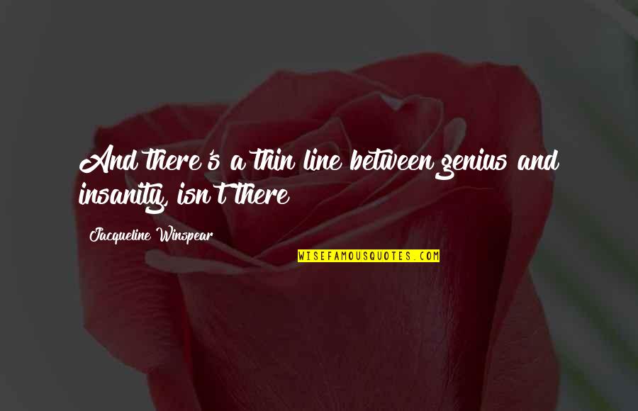 Insanity's Quotes By Jacqueline Winspear: And there's a thin line between genius and Insanity's Quotes By Jacqueline Winspear: And there's a thin line between genius and